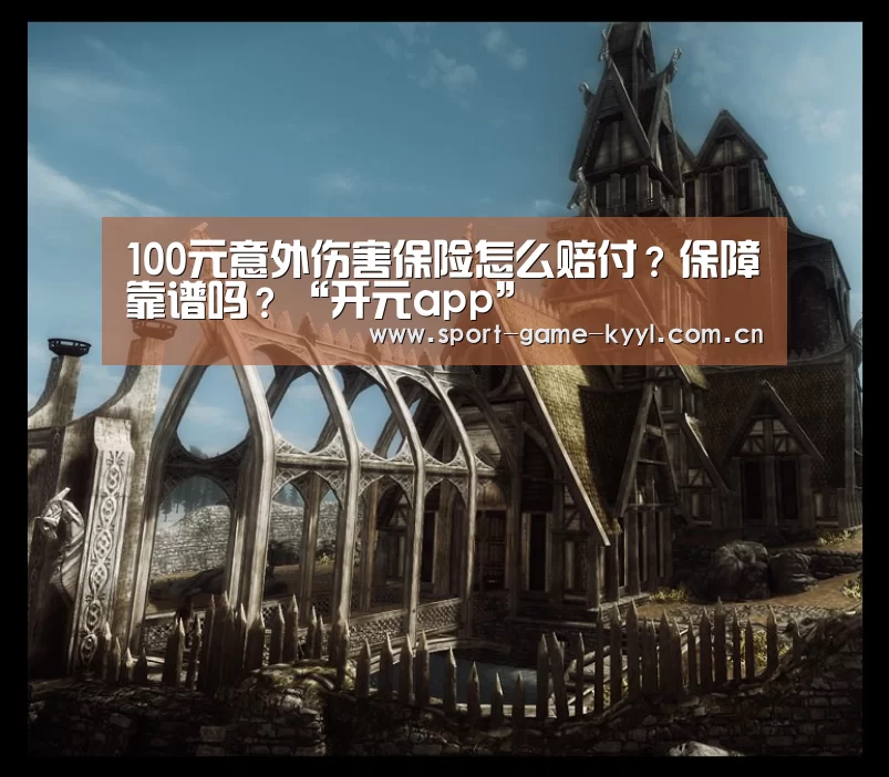 
100元意外伤害保险怎么赔付？保障靠谱吗？“开元app”